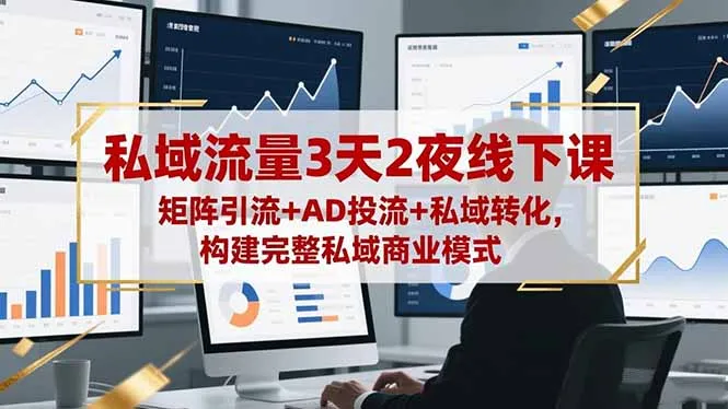 私域流量3天2夜线下课,矩阵引流+AD投流+私域转化,构建完整私域商业模式-一起筹课网