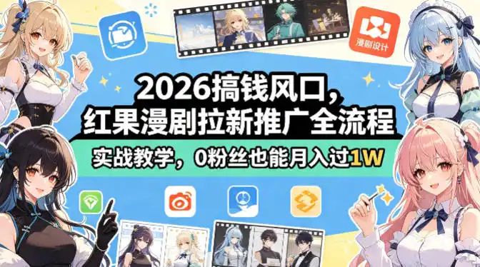 2026搞钱风口，红果漫剧拉新推广全流程实战教学，0粉丝也能月入过1W(更新0819)-一起筹课网