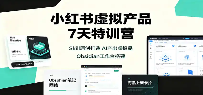 小红书虚拟产品7天特训营：Skill原创打造，AI产出虚拟品，Obsidian工作台搭建-一起筹课网