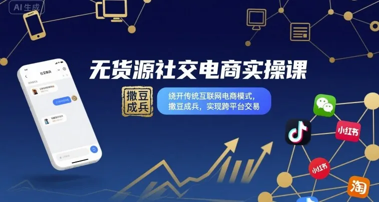 无货源社交电商实操课，绕开传统互联网电商模式，撒豆成兵，实现跨平台交易-一起筹课网