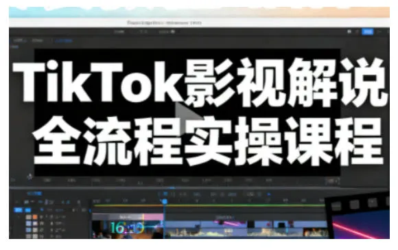 TikTok影视解说全流程实操，手把手教你打造TK爆款解说视频-一起筹课网