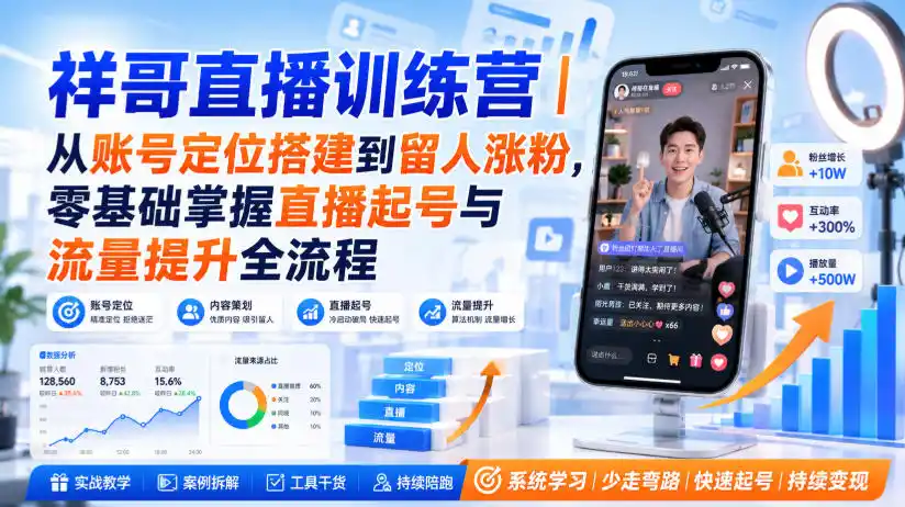 祥哥直播训练营｜从账号定位搭建到留人涨粉，零基础掌握直播起号与流量提升全流程-一起筹课网