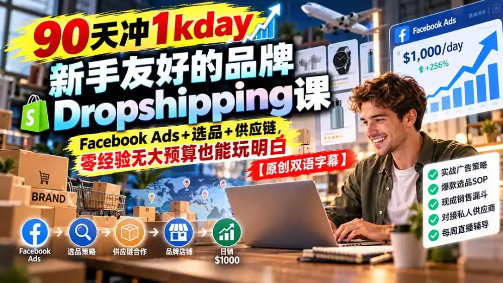 90天冲1kday 新手友好的品牌Dropshipping课：Facebook Ads+选品+供应链，零经验无大预算也能玩明白【原创双语字幕】-一起筹课网