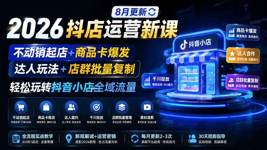 2026抖店运营新课｜8月更新｜不动销起店+商品卡爆发｜达人玩法+店群批量复制｜轻松玩转抖音小店全域流量-一起筹课网