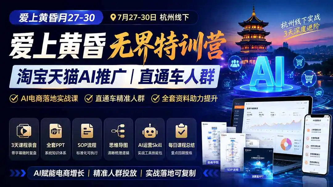 爱上 黄昏 7月27-30｜杭州线下无界特训营｜淘宝天猫AI推广｜直通车人群｜全套PPT SOP思维导图资料包-一起筹课网