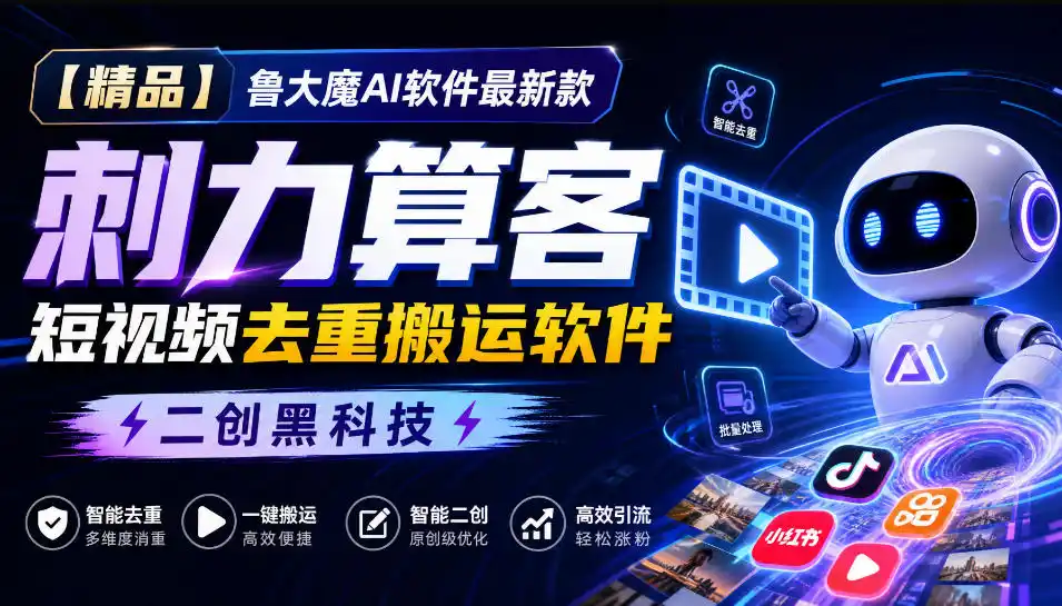 【精品】鲁大魔AI软件最新款刺力算客短视频去重搬运软件二创黑科技-一起筹课网