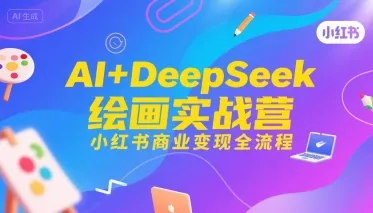 AI+DeepSeek绘画实战营,小红书商业变现全流程-一起筹课网