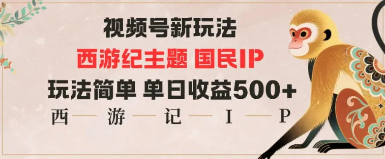 视频号分成新玩法，西游记主题国民IP，玩法简单，单日收益多张-一起筹课网
