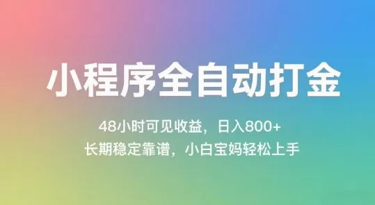 小程序全自动打金，48小时可见收益，日入几张，长期稳定靠谱，简单易上手【揭秘】-一起筹课网