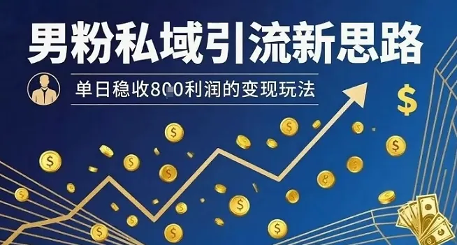 男粉私域引流新思路，单日稳收8张利润的变现玩法-一起筹课网