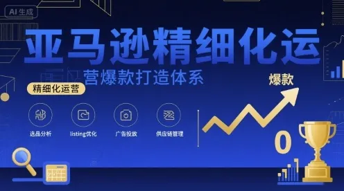 亚马逊精细化运营爆款打造体系,视频课+全套资料文档-一起筹课网