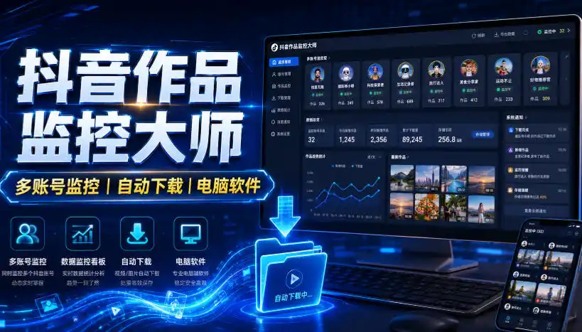 抖音作品监控大师，多账号监控丨自动下载丨电脑软件-一起筹课网