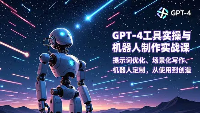 GPT-4工具实操与机器人制作实战课：提示词优化、场景化写作、机器人定制，从使用到创造-一起筹课网