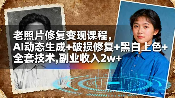 老照片修复变现课程,AI动态生成+破损修复+黑白上色+全套技术,副业收入2w+-一起筹课网