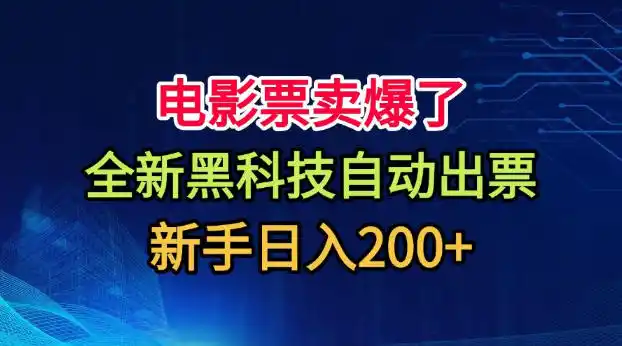 电影票卖爆了，全新黑科技自动出票，附带保姆级教程，新手日入200+【揭秘】-一起筹课网
