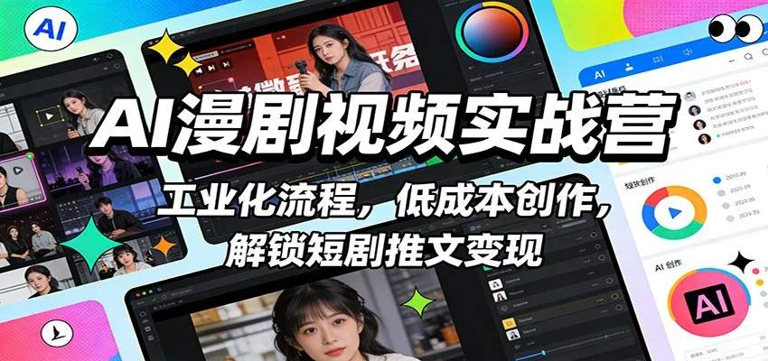 AI漫剧视频实战营：工业化流程，低成本创作，解锁短剧推文变现-一起筹课网