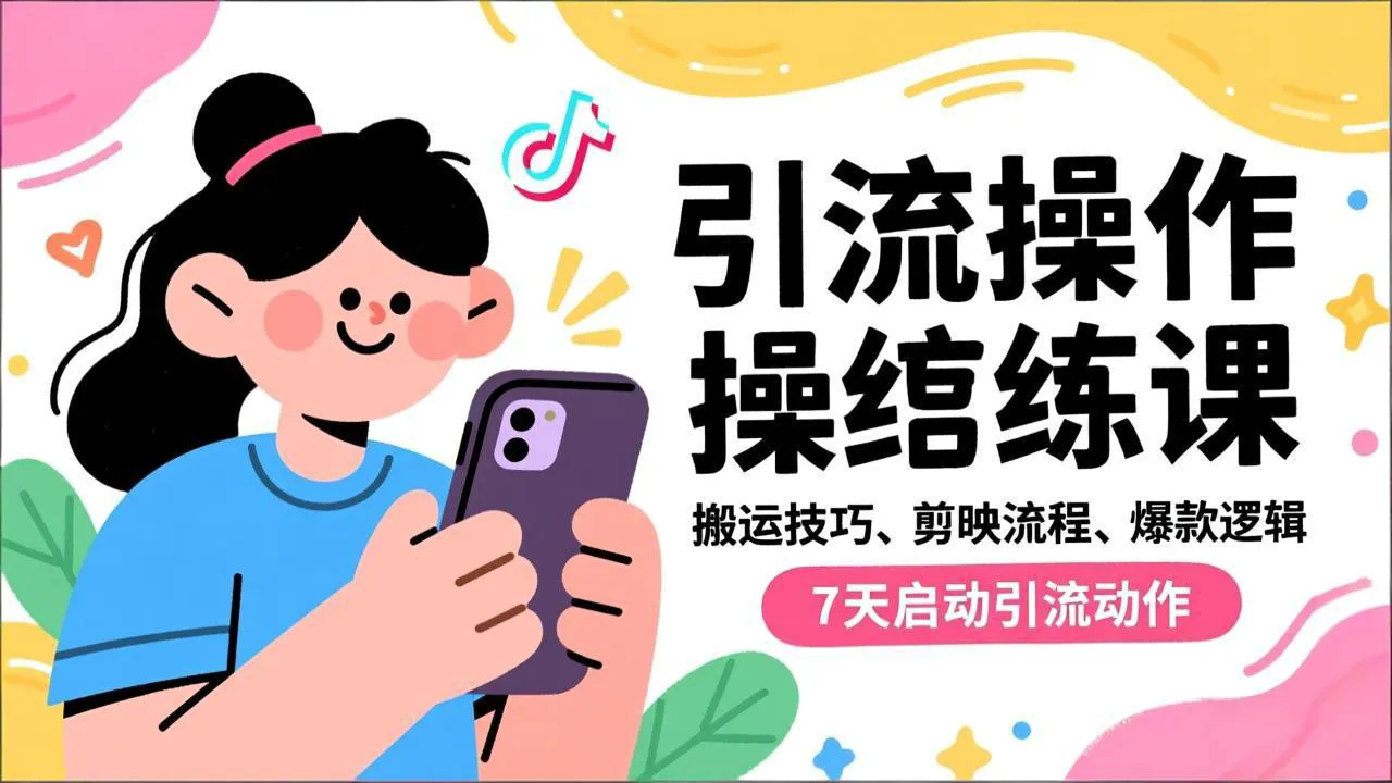 抖音引流实操跟练课，搬运技巧、剪映流程、爆款逻辑，7天启动引流动作-一起筹课网