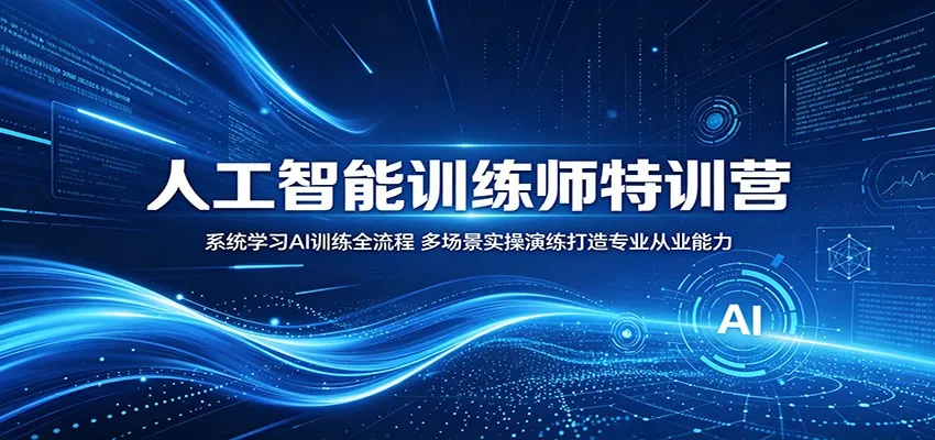 人工智能训练师特训营:系统学习AI训练全流程,多场景实操演练打造专业从业能力-一起筹课网