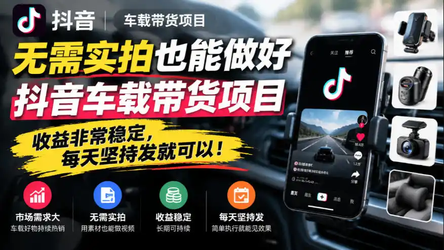 无需实拍也能做好抖音车载带货项目，收益非常稳定，每天坚持发就可以！-一起筹课网
