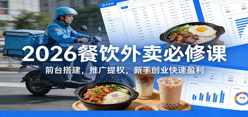 2026餐饮外卖必修课：前台搭建，推广提权，新手创业快速盈利-一起筹课网