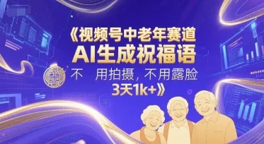 视频号中老年赛道，AI生成祝福语，不用拍摄，不用露脸，3天1k+-一起筹课网