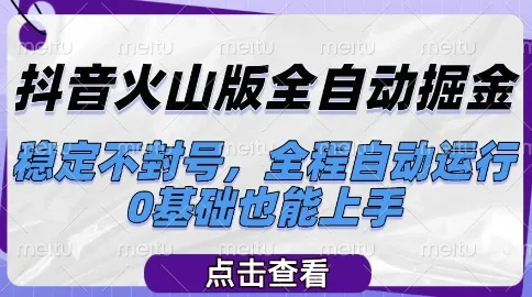 抖音火山版全自动掘金，稳定不封号，全程自动运行，可批量放大操作，0基础也能上手【揭秘】-一起筹课网