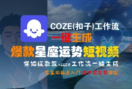 COZE(扣子)工作流一键生成爆款星座运势短视频,保姆级教程,零基础快速入门-一起筹课网
