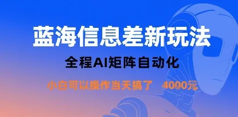 蓝海信息差新玩法，全程AI矩阵自动化小白可以操作当天搞了1k+-一起筹课网