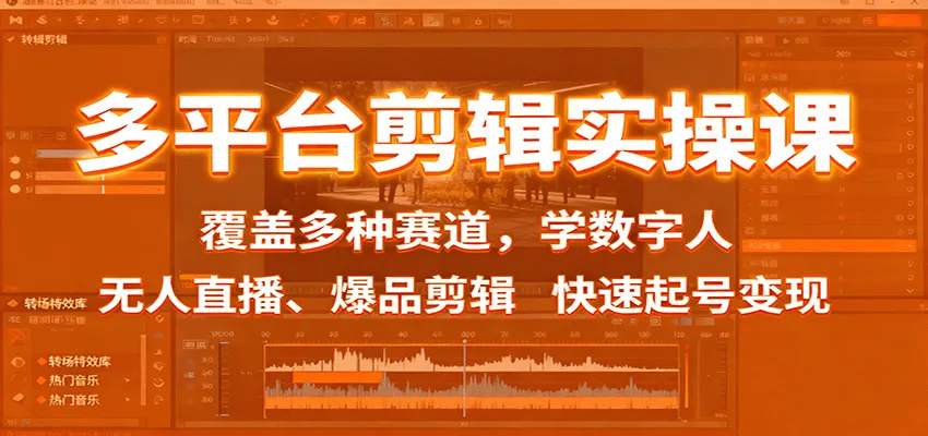 多平台剪辑实操课:覆盖多种赛道,学数字人、无人直播、爆品剪辑,快速起号变现-一起筹课网