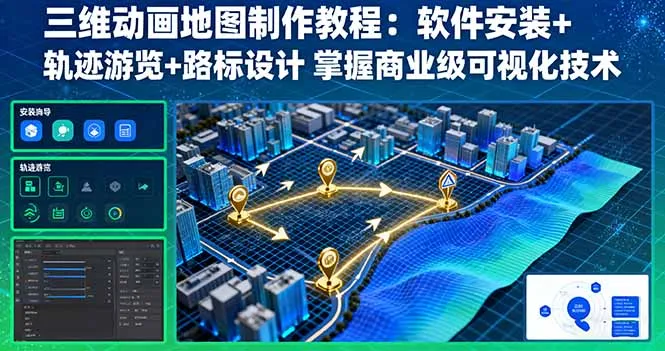 三维动画地图制作教程:软件安装+轨迹游览+路标设计 掌握商业级可视化技术-一起筹课网