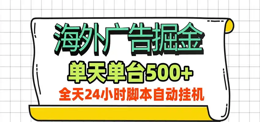 海外广告自动掘金，单机日产500+！24小时脚本全自动挂机-一起筹课网