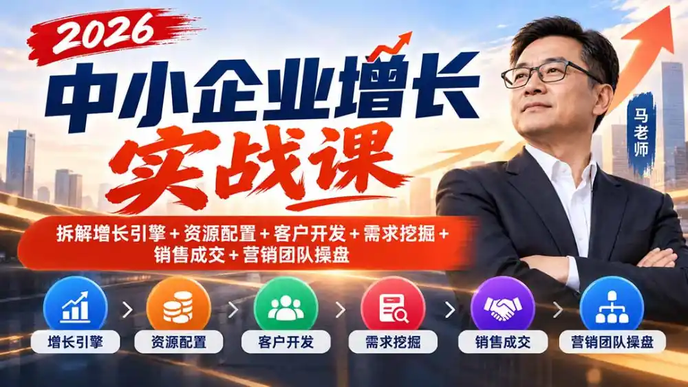 2026中小企业增长实战课｜拆解增长引擎+资源配置+客户开发+需求挖掘+销售成交+营销团队操盘-一起筹课网