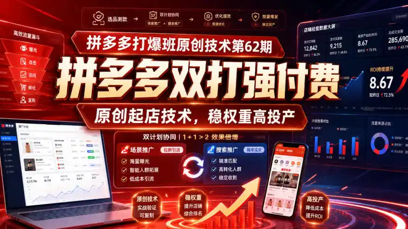 拼多多打爆班原创技术第62期，拼多多双打强付费，原创起店技术，稳权重高投产-一起筹课网