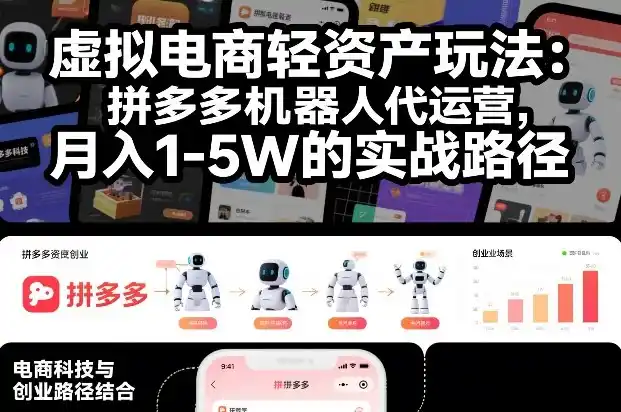 虚拟电商轻资产玩法:拼多多机器人代运营,月入1-5W的实战路径【揭秘】-一起筹课网