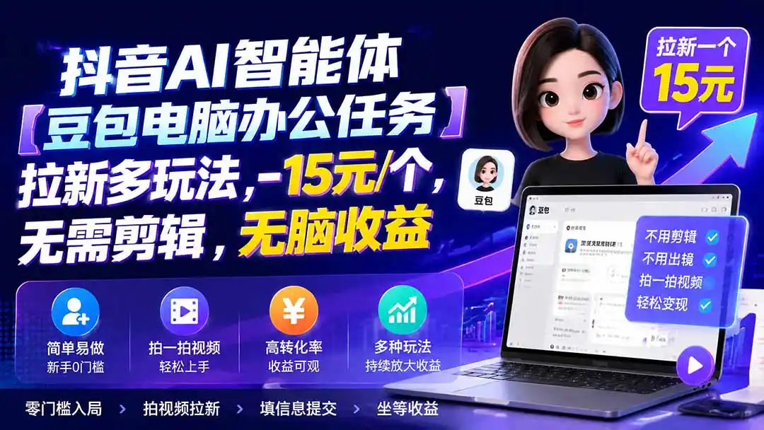 抖音AI智能体【豆包电脑办公任务】拉新多玩法 15元/个，无需剪辑，无脑收益-一起筹课网