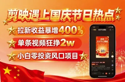 剪映遇上国庆热点，拉新收益暴增400%，单条视频狂挣2W+，无需剪辑基础，几分钟一条作品-一起筹课网