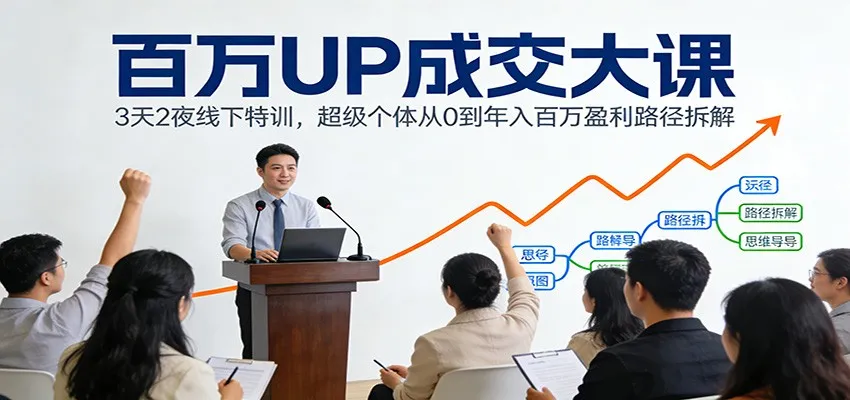 百万UP成交大课:3天2夜线下特训,超级个体从0到年入百万盈利路径拆解-一起筹课网