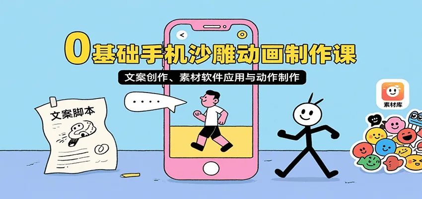 0基础手机沙雕动画制作课，文案创作、素材软件应用与动作制作-一起筹课网