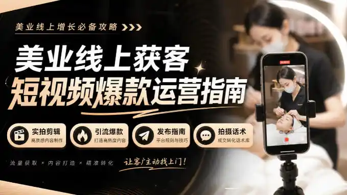 美业线上获客短视频爆款运营指南-无水印，实拍剪辑、引流爆款、发布指南、拍摄话术！-一起筹课网