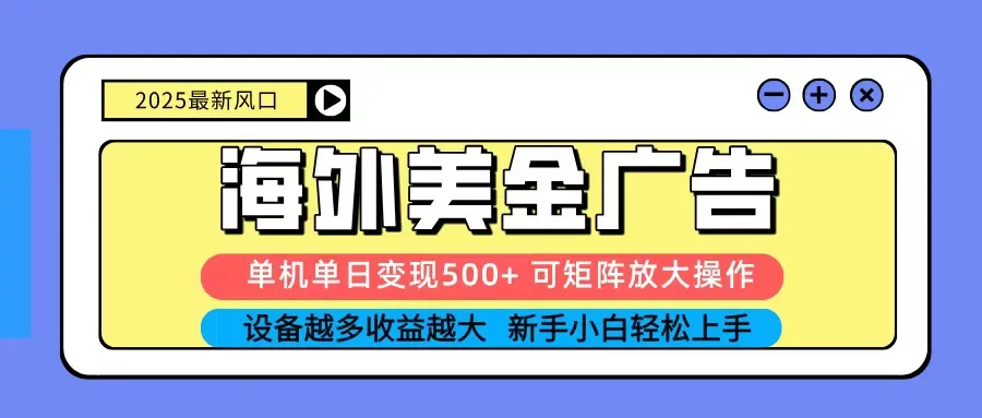 2025吃肉海外美金广告,单机单日变现500+,矩阵可无限放大,新手小白轻松上手-一起筹课网