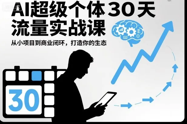 AI超级个体30天流量实战课,从小项目到商业闭环,打造你的生态-一起筹课网