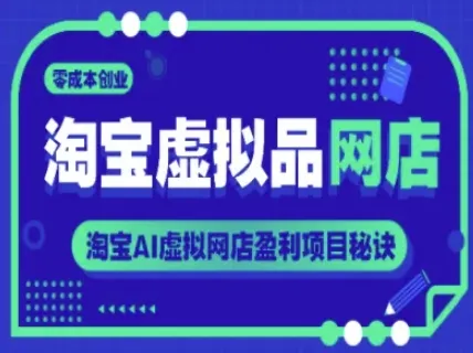 淘宝虚拟品网店，零成本创业，淘宝AI虚拟网店盈利项目秘诀-一起筹课网