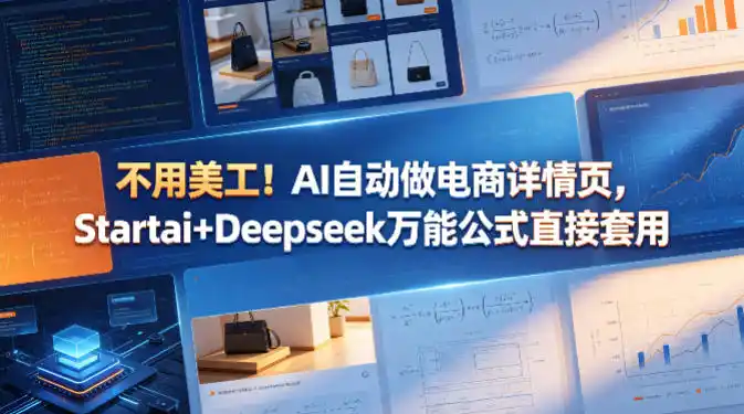 不用美工！AI自动做电商详情页，Startai+Deepseek万能公式直接套用-一起筹课网