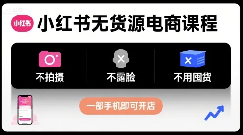 小红书无货源电商课程,不拍摄不露脸不用囤货,一部手机即可开店-一起筹课网