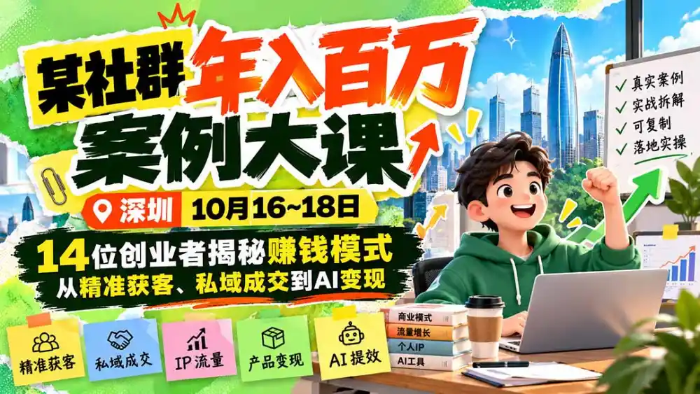 某社群年入百万案例大课-深圳10月16~18日：14位创业者揭秘赚钱模式，从精准获客、私域成交到AI变现-一起筹课网