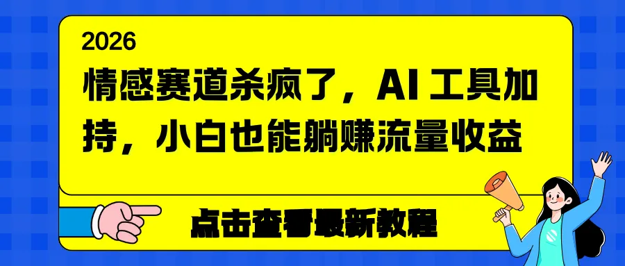 情感赛道杀疯了，AI 工具加持，小白也能躺赚流量收益-一起筹课网