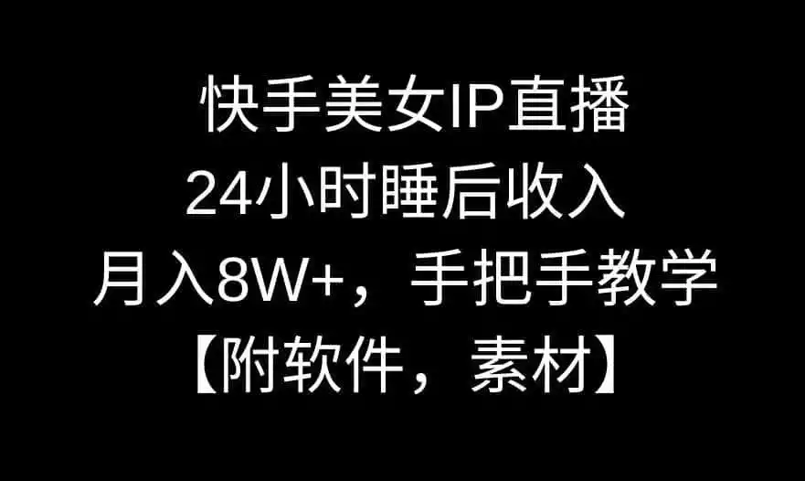 快手美女IP直播,24小时睡后收入,月入8W+,手把手教学【附软件,素材】【揭秘】-一起筹课网