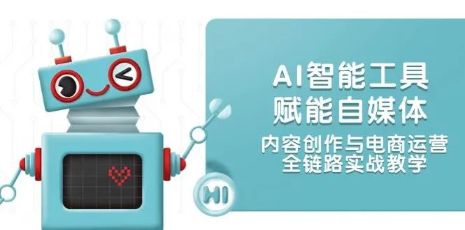 AI智能工具赋能自媒体，内容创作与电商运营，全链路实战教学-一起筹课网