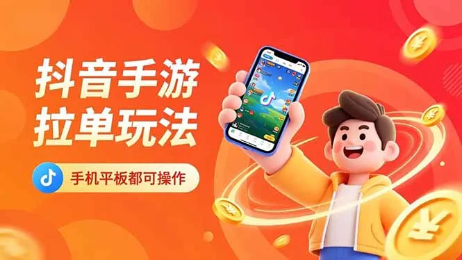 抖音手游拉单玩法，手机平板都可以操作，一天十分钟也可以收入上k！-一起筹课网