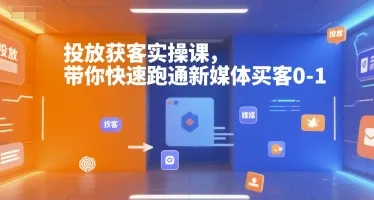 投放获客实操课,带你快速跑通新媒体买客0-1-一起筹课网